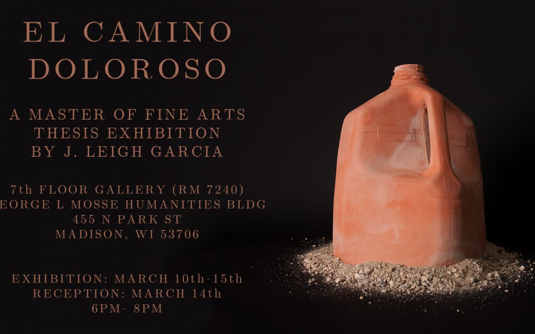 El Camino Doloroso: A Master of Fine Arts Thesis Exhibition by J. Leigh Garcia